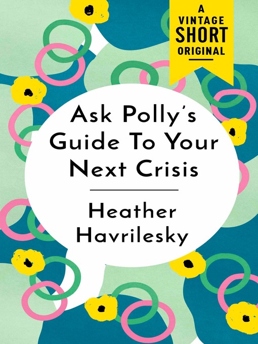 Title details for Ask Polly's Guide to Your Next Crisis by Heather Havrilesky - Available